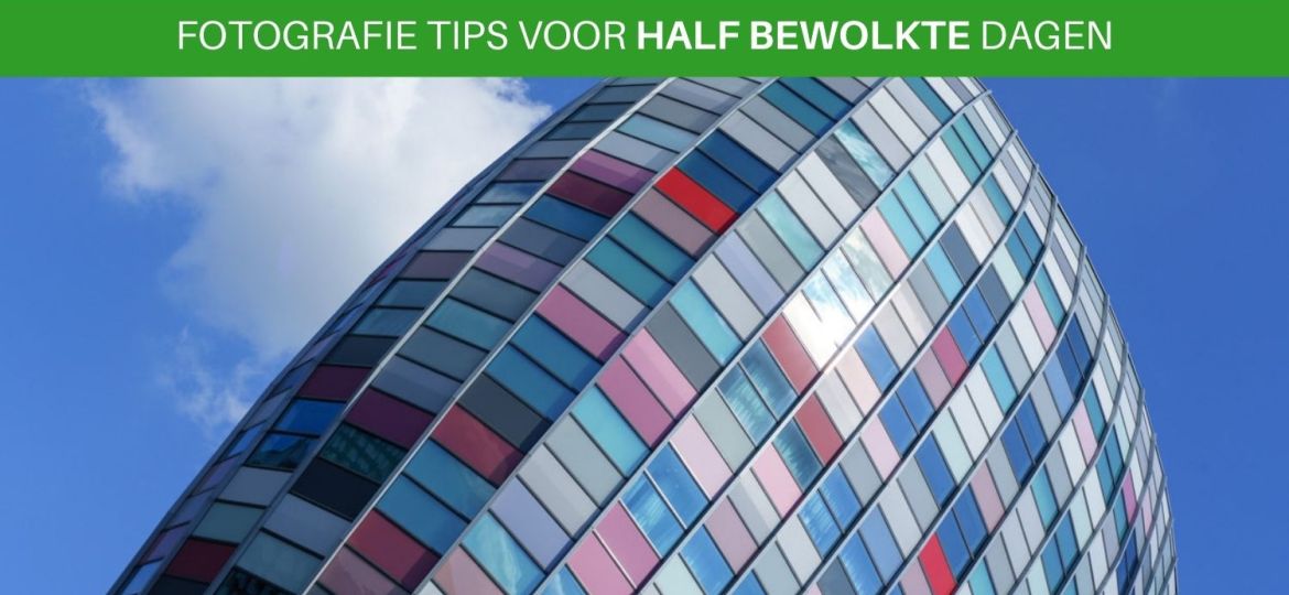 Fotografie tips voor het fotograferen met half bewolkt weer