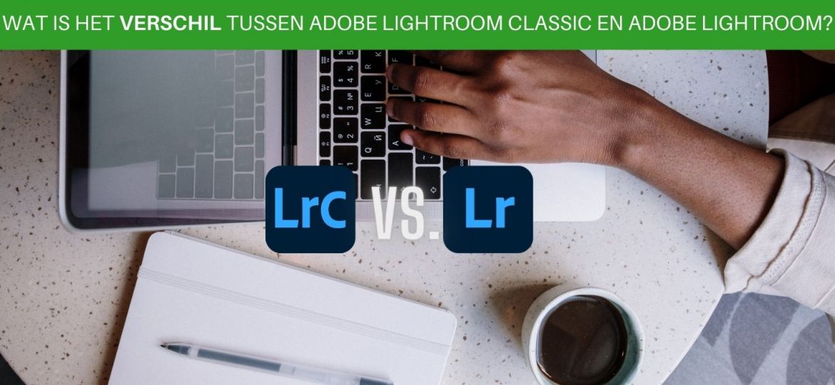 Het verschil tussen Lightroom classic en Adobe Lightroom